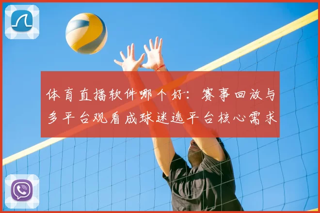 体育直播软件哪个好：赛事回放与多平台观看成球迷选平台核心需求