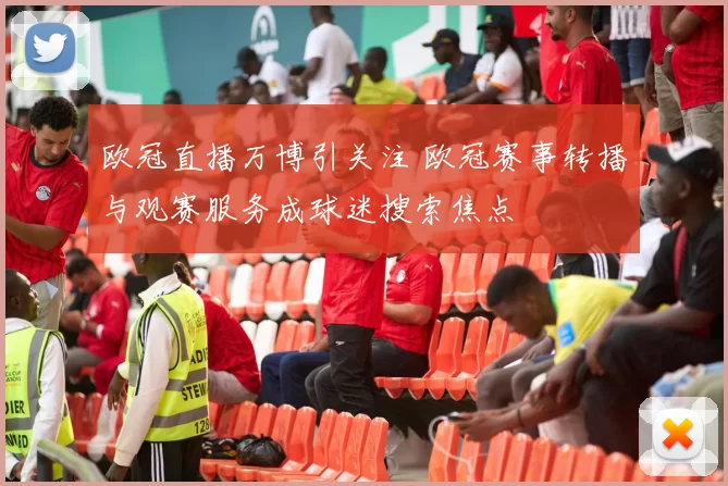 欧冠直播万博引关注 欧冠赛事转播与观赛服务成球迷搜索焦点