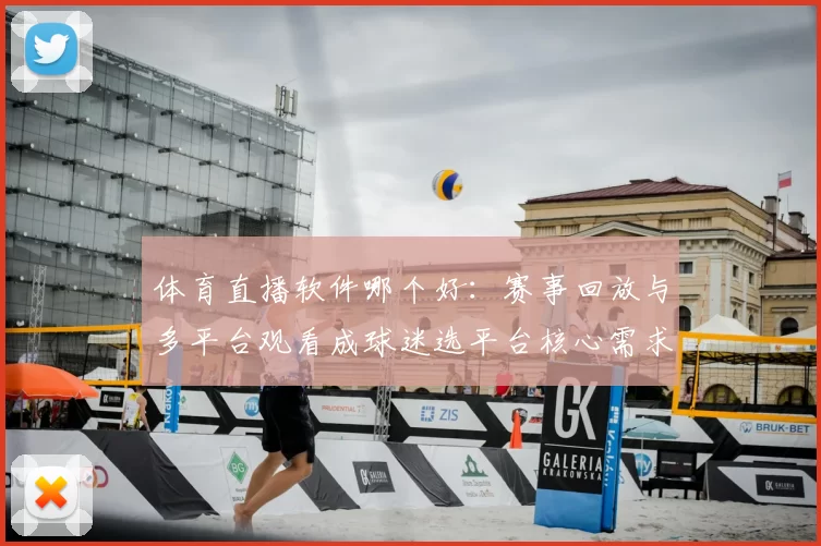 体育直播软件哪个好：赛事回放与多平台观看成球迷选平台核心需求