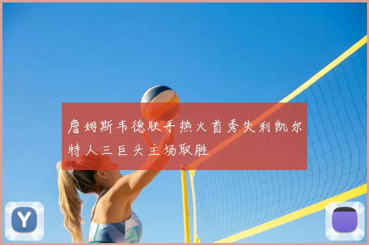 詹姆斯韦德联手热火首秀失利凯尔特人三巨头主场取胜