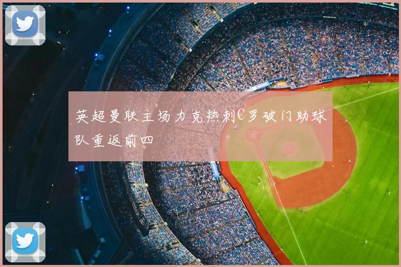 英超曼联主场力克热刺C罗破门助球队重返前四