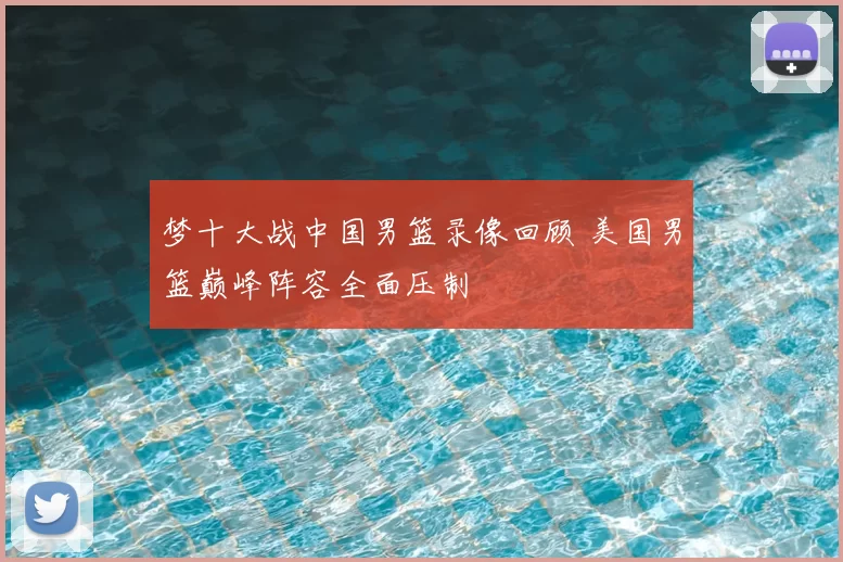 梦十大战中国男篮录像回顾 美国男篮巅峰阵容全面压制